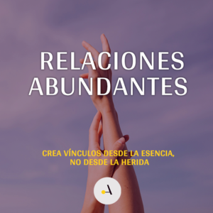 Relaciones Sanas: Crea Vínculos desde la ESENCIA, no desde tu HERIDA